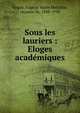Sous les lauriers : Eloges acad?miques, Vog??, Eug?ne Marie Melchior, vicomte de, 1848-1910 