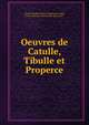 Oeuvres de Catulle, Tibulle et Properce, Catulle,Tibulle,Properce,H?guin de Guerle, Charles,Valatour, A,Genouille, Jules, 1805- 