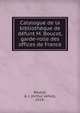 Catalogue de la biblioth?que de d?funt M. Boucot, garde-rolle des offices de France, Boucot, A. J. (Arthur James), 1924- 