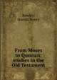 From Moses to Qumran: studies in the Old Testament, Rowley, Harold Henry 