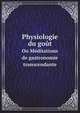 Physiologie du got. Ou Mditations de gastronomie transcendante, 