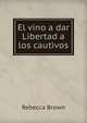 El vino a dar Libertad a los cautivos, Rebecca Brown 