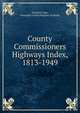 County Commissioners Highways Index, 1813-1949, Donald E Ashe, Hampden County Register of Deeds 