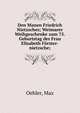 Den Manen Friedrich Nietzsches; Weimarer Weihgeschenke zum 75. Geburtstag der Frau Elisabeth F?rster-nietzsche;, Oehler, Max 