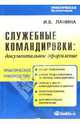 Служебные командировки: документальное оформление: Практическое пособие, Ланина Ирина 
