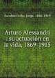 Arturo Alessandri : su actuaci?n en la vida, 1869-1915, Escobar Uribe, Jorge, 1886-1919 