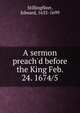 A sermon preach'd before the King Feb. 24. 1674/5, Stillingfleet, Edward, 1635-1699 