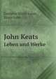 John Keats. Leben und Werke, Gothein Marie Luise,Keats John 