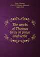 The works of Thomas Gray in prose and verse, Gray, Thomas, 1716-1771,Gosse, Edmund, , 1849-1928 