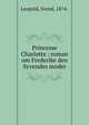Princesse Charlotte : roman om Frederike den Syvendes moder, Leopold, Svend, 1874- 