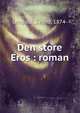 Den store Eros : roman, Leopold, Svend, 1874- 