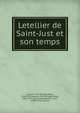 Letellier de Saint-Just et son temps, Casgrain, P.-B. (Philippe-Baby), 1826-1917,Casgrain, P.-B. (Philippe-Baby), 1826-1917 (autograph),Meunier, L?on, d1895 (association) 