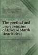 The poetical and prose remains of Edward Marsh Heavisides ;, Heavisides, Edward Marsh, 1820-1849,Heavisides, Henry 1791-1870 