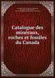 Catalogue des mineraux, roches et fossiles du Canada, Geological Survey of Canada,Harrington, Bernard J. (Bernard James), 1848-1907,Exposition universelle de 1878 ? Paris 