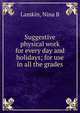 Suggestive physical work for every day and holidays; for use in all the grades, Nina B. Lamkin 
