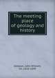The meeting place of geology and history, Dawson, John William Sir 