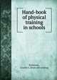 Hand-book of physical training in schools, Robinson, Charles J. [from old catalog] 