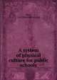 A system of physical culture for public schools, Betz, Carl. [from old catalog] 