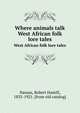 Where animals talk. West African folk lore tales, Nassau, Robert Hamill, 1835-1921. [from old catalog] 