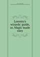 Lorento's wizards' guide, or, Magic made easy, Lorento, Professor,Blitz, Francois R,McManus-Young Collection (Library of Congress) DLC 