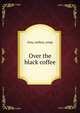 Over the black coffee, Gray, Arthur, comp 