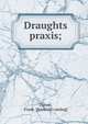 Draughts praxis;, Dunne, Frank. [from old catalog] 