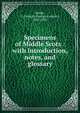 Specimens of Middle Scots : with introduction, notes, and glossary, Smith, G. Gregory (George Gregory), 1865-1932 