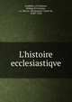 L'histoire ecclesiastiqve, Eusebius, of Caesarea, Bishop of Caesarea, ca. 260-ca. 340,Seyssel, Claude de, 1450?-1520 