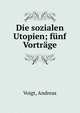 Die sozialen Utopien; f?nf Vortr?ge, Voigt, Andreas 
