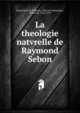 La theologie natvrelle de Raymond Sebon, Raymundus de Sabunde, 15th cent,Montaigne, Michel de, 1533-1592 
