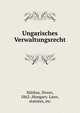 Ungarisches Verwaltungsrecht, M?rkus, Dezso, 1862-,Hungary. Laws, statutes, etc 
