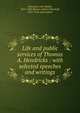 Life and public services of Thomas A. Hendricks : with selected speeches and writings, Holcombe, John Walker, 1853-1940,Skinner, Hubert Marshall, 1855-1916, joint author 