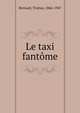 Le taxi fant?me, Bernard, Tristan, 1866-1947 