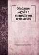 Madame Agn?s : com?die en trois actes, Berr de Turique, Julien, 1863-1923,Berr de Turique, Julien, 1863-1923. Supplice du silence ; com?die en deux actes,Berr de Turique, Julien, 1863-1923. Crise conjugale ; com?die en trois actes 