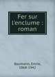Fer sur l'enclume : roman, Baumann, Emile, 1868-1942 