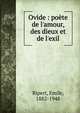 Ovide : po?te de l'amour, des dieux et de l'exil, Ripert, Emile, 1882-1948 