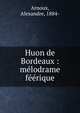 Huon de Bordeaux : m?lodrame f??rique, Arnoux, Alexandre, 1884- 
