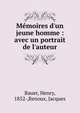 M?moires d'un jeune homme : avec un portrait de l'auteur, Bauer, Henry, 1852-,Renoux, Jacques 