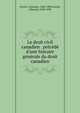 Le droit civil canadien . pr?c?d? d'une histoire g?n?rale du droit canadien, Doutre, Gonzalve, 1842-1880,Lareau, Edmond, 1848-1890 