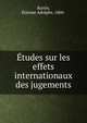 Etudes sur les effets internationaux des jugements, Bartin, ?tienne Adolphe, 1860- 
