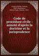 Code de proc?dure civile : annot? d'apr?s la doctrine et la jurisprudence, France,Griolet, Gaston, 1842-,Bourdeaux, Henry,Verg?, Charles, 1851- 