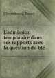 L'admission temporaire dans ses rapports avec la question du bl?, Chenebaux, R?my 