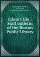 Library life : Staff bulletin of the Boston Public Library, Chase, Frank Herbert, 1870-1930, ed,Boston Public Library 