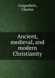 Ancient, medieval, and modern Christianity, Guignebert, Charles 