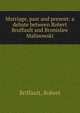 Marriage, past and present: a debate between Robert Bruffault and Bronislaw Malinowski, Briffault, Robert 