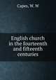 English church in the fourteenth and fifteenth centuries, Capes, W. W 
