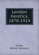 London heretics, 1870-1914, Smith, Warren Sylvester 