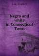 Negro and white in Connecticut Town, Frank F. Lee 