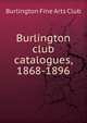 Burlington club catalogues, 1868-1896, Burlington Fine Arts Club 