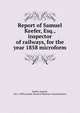 Report of Samuel Keefer, Esq., inspector of railways, for the year 1858 microform, Keefer, Samuel, 1811-1890,Canada. Board of Railway Commissioners 